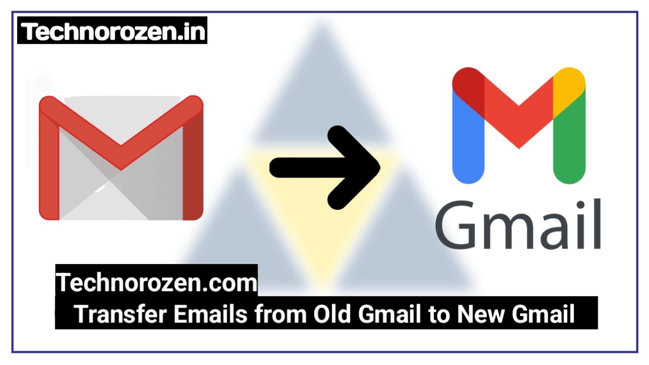Technorozen.com Transfer Emails from Old Gmail to New Gmail